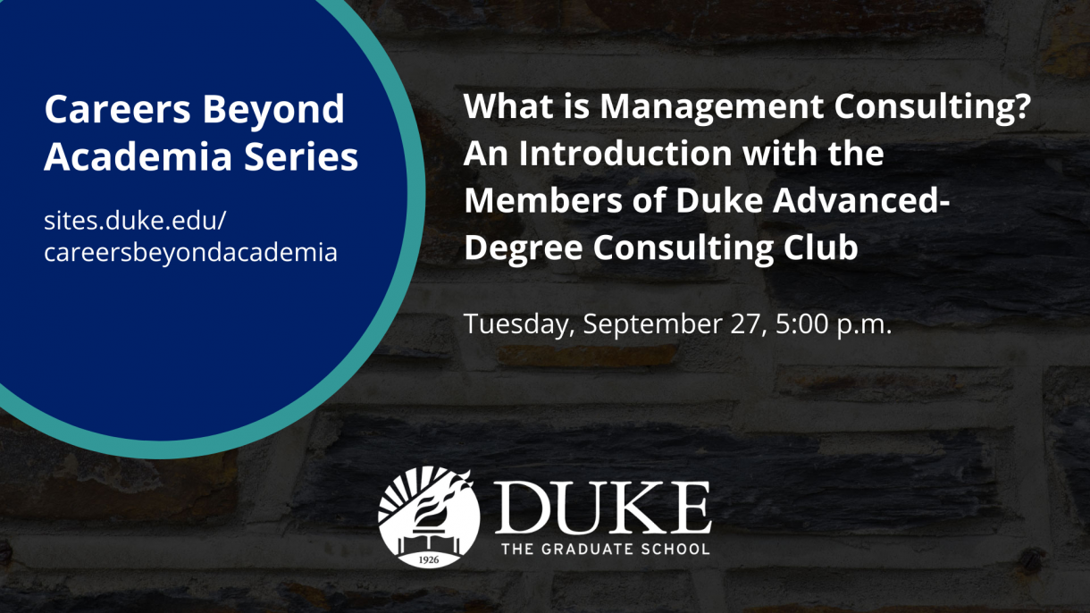 What is Management Consulting? An Introduction with the Members of the Duke Advanced-Degree Consulting Club, September 27, 5:00 pm
