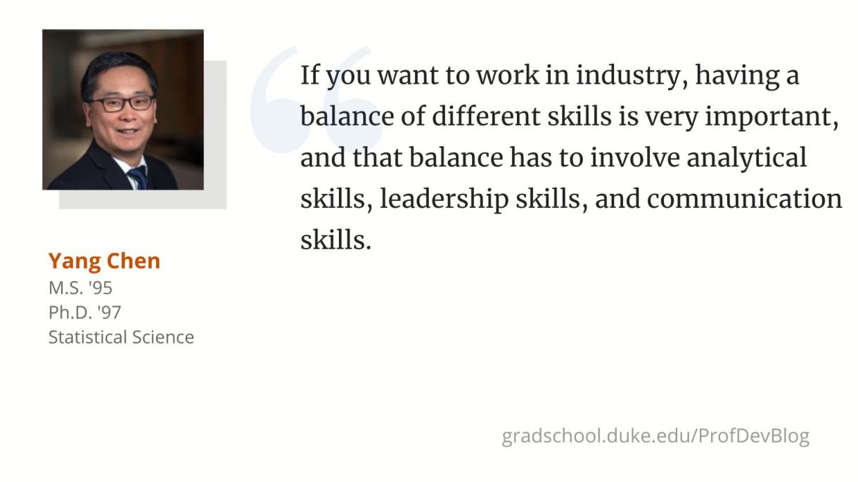 "If you want to work in industry, having a balance of different skills is very important, and that balance has to involve analytical skills, leadership skills, and communication skills."