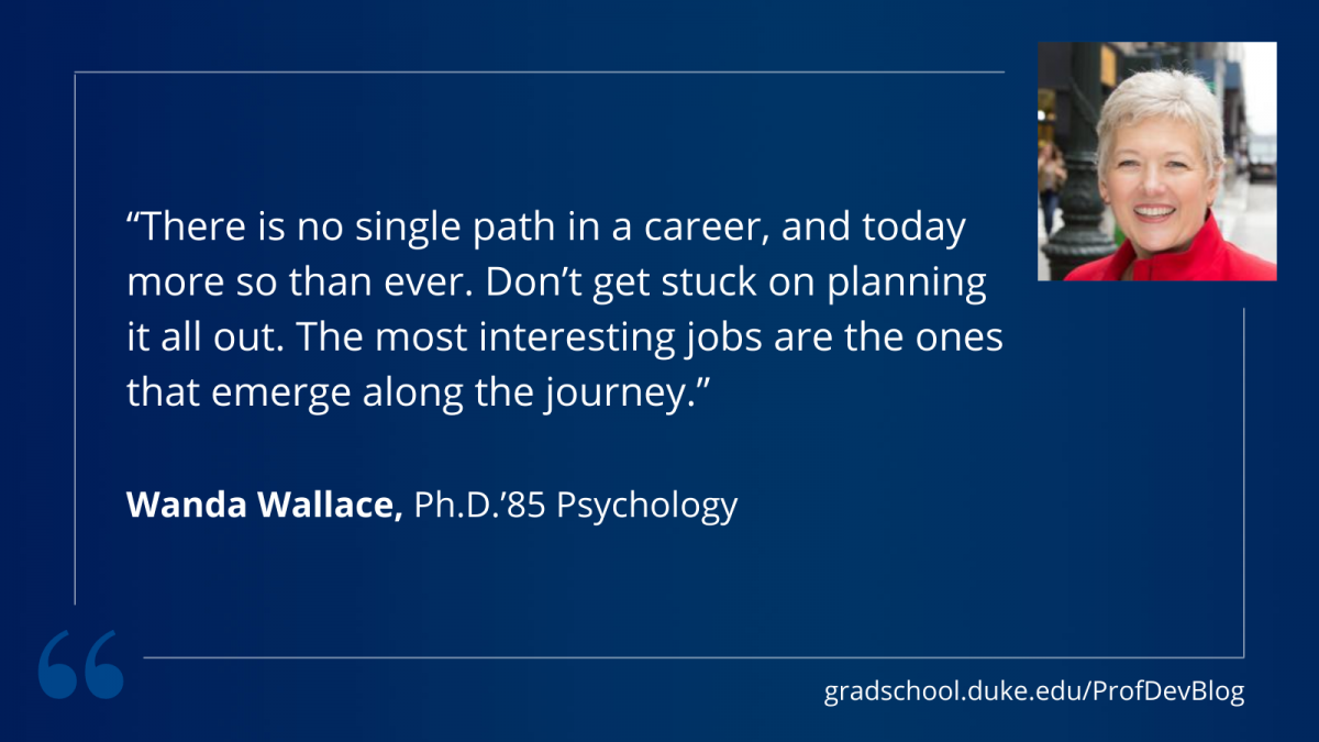 "There is no single path in a career, and today more so than ever. Don’t get stuck on planning it all out. The most interesting jobs are the ones that emerge along the journey."
