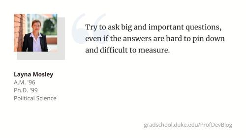 "Try to ask big and important questions, even if the answers are hard to pin down and difficult to measure."